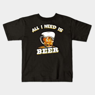 All I Need Is Beer Funny Beer Drinking Gift Kids T-Shirt